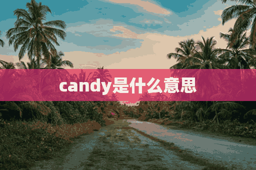 candy是什么意思(candy是什么意思中文翻译)